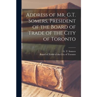 Address of Mr. G.T. Somers, President of the Board of Trade of the City of Toronto [microform]