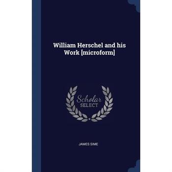 William Herschel and his Work [microform]