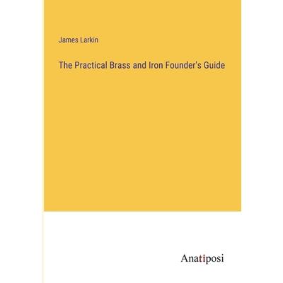 The Practical Brass and Iron Founder’s Guide