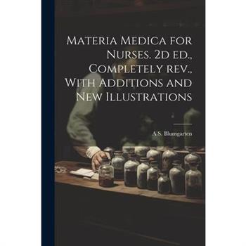 Materia Medica for Nurses. 2d ed., Completely rev., With Additions and new Illustrations