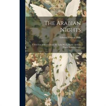The Arabian Nights; a Selection of Stories From Alif Laila Wa Laila, the Arabian Nights’ Entertainment