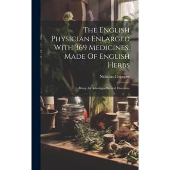 The English Physician Enlarged With 369 Medicines, Made Of English Herbs