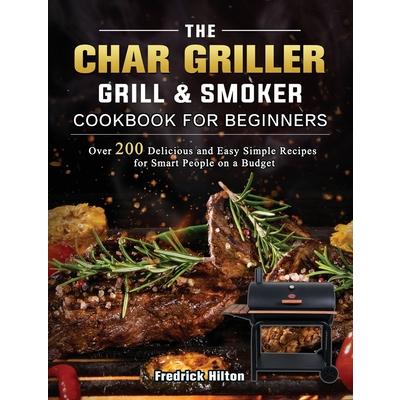 The Char Griller Grill & Smoker Cookbook For Beginners