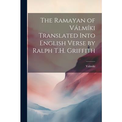 The Ramayan of V獺lm穩ki Translated Into English Verse by Ralph T.H. Griffith