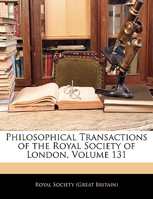 Philosophical Transactions of the Royal Society of London, Volume 131