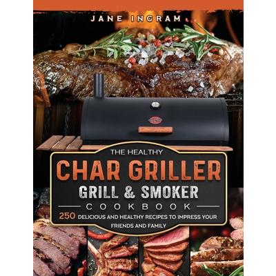 The Healthy Char Griller Grill & Smoker Cookbook