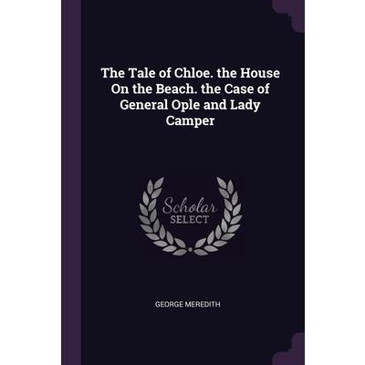 The Tale of Chloe. the House On the Beach. the Case of General Ople and Lady Camper