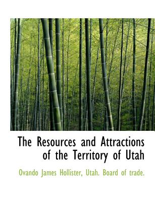 The Resources and Attractions of the Territory of Utah