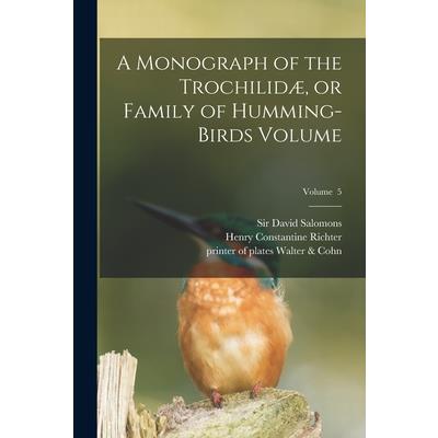 A Monograph of the Trochilid疆, or Family of Humming-birds Volume; Volume 5
