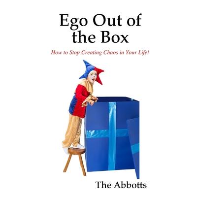 Ego Out of the Box - How to Stop Creating Chaos in Your Life!