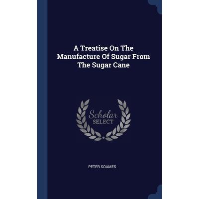 A Treatise On The Manufacture Of Sugar From The Sugar Cane