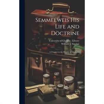 Semmelweis His Life and Doctrine [electronic Resource]