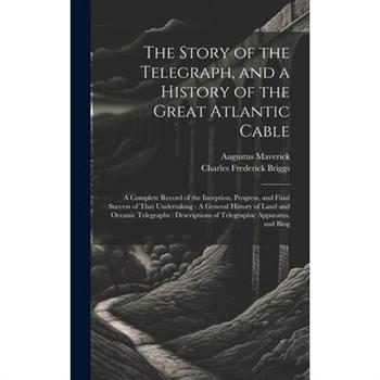 The Story of the Telegraph, and a History of the Great Atlantic Cable
