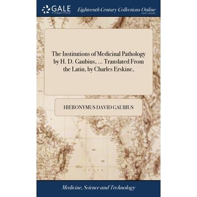 The Institutions of Medicinal Pathology by H. D. Gaubius, ... Translated From the Latin, by Charles Erskine,