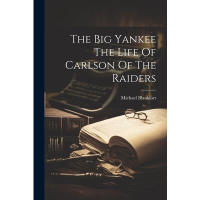 The Big Yankee The Life Of Carlson Of The Raiders