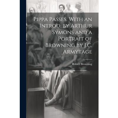 Pippa Passes. With an Introd. by Arthur Symons and a Portrait of Browning by J.C. Armytage | 拾書所