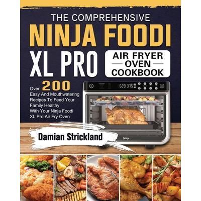 The Comprehensive Ninja Foodi XL Pro Air Fryer Oven Cookbook