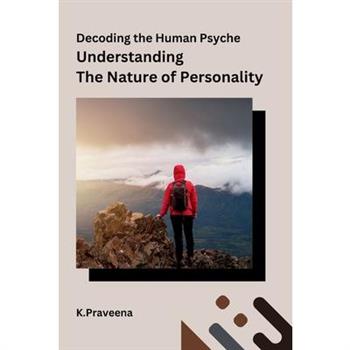 Decoding the Human Psyche Understanding The Nature of Personality