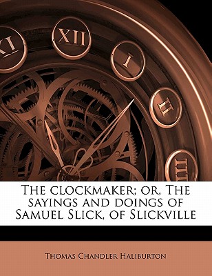 The Clockmaker; Or, the Sayings and Doings of Samuel Slick, of Slickville Volume 2