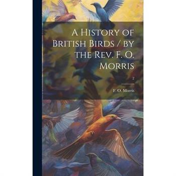 A History of British Birds / by the Rev. F. O. Morris; 2