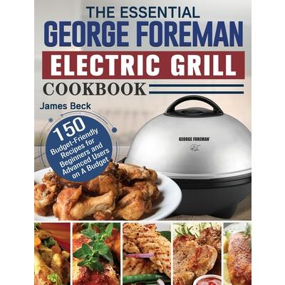 The Essential George Foreman Electric Grill Cookbook