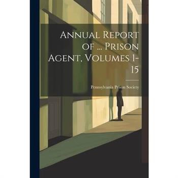 Annual Report of ... Prison Agent, Volumes 1-15