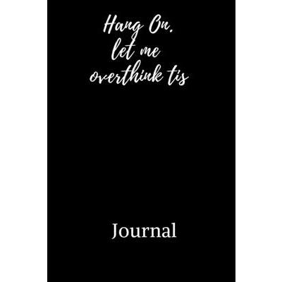 Hang On. Let Me Overthink This. Journal