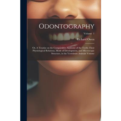 Odontography; or, A Treatise on the Comparative Anatomy of the Teeth; Their Physiological Relations, Mode of Development, and Microscopic Structure, in the Vertebrate Animals Volume; Volume 1 | 拾書所