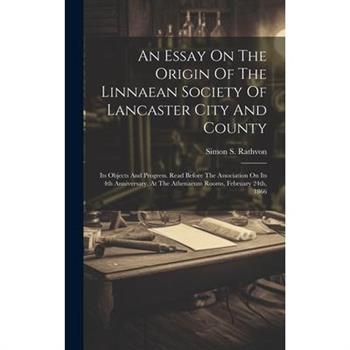 An Essay On The Origin Of The Linnaean Society Of Lancaster City And County