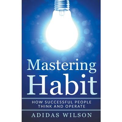 Mastering Habit - How Successful People Think And Operate