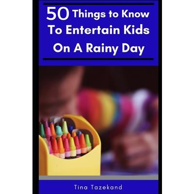 50 Things to Know to Entertain Kids on a Rainy Day