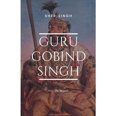 Guru Gobind Singh His Life Sketch