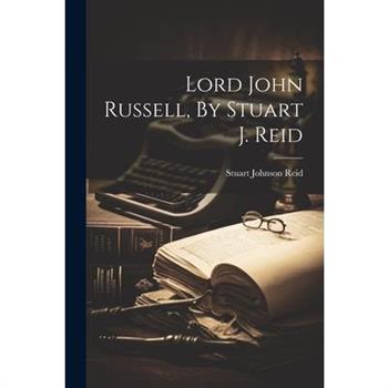 Lord John Russell, By Stuart J. Reid