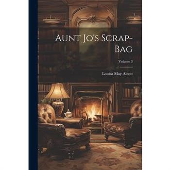Aunt Jo’s Scrap-Bag; Volume 3