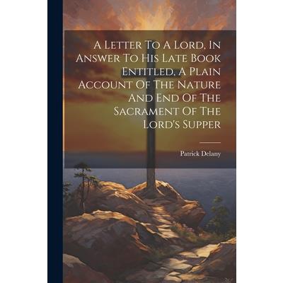 A Letter To A Lord, In Answer To His Late Book Entitled, A Plain Account Of The Nature And End Of The Sacrament Of The Lord's Supper | 拾書所