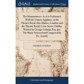 The Mountaineers. as It Is Performed, with the Utmost Applause, at the Theatre Royal, Hay-Market, London; And the Theatre Royal, Crow-Street, Dublin. Written by George Colman, Esq. Jun. the Music Sele