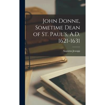 John Donne, Sometime Dean of St. Paul’s, A.D. 1621-1631