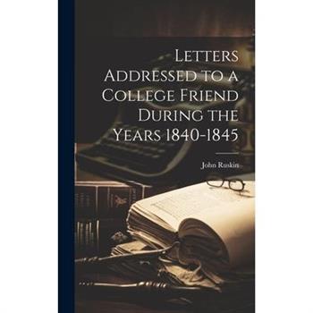 Letters Addressed to a College Friend During the Years 1840-1845