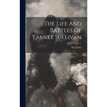 The Life And Battles Of Yankee Sullivan