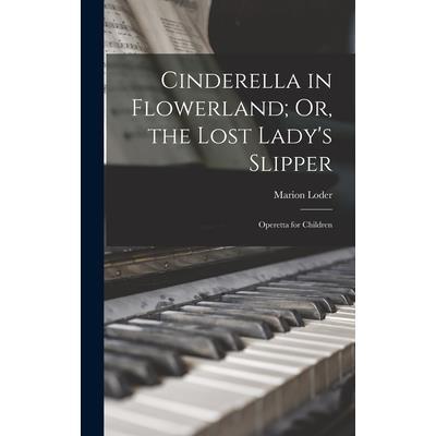 Cinderella in Flowerland; Or, the Lost Lady’s Slipper