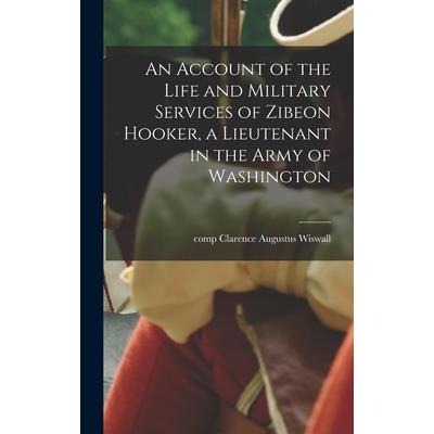 An Account of the Life and Military Services of Zibeon Hooker, a Lieutenant in the Army of Washington