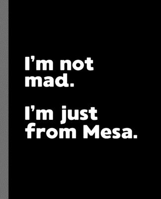 I’m not mad. I’m just from Mesa.