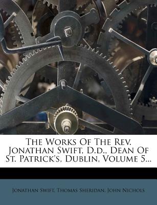 The Works of the Rev. Jonathan Swift, D.D., Dean of St. Patrick’s, Dublin, Volume 5...