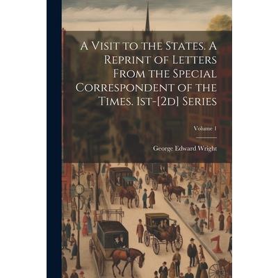 A Visit to the States. A Reprint of Letters From the Special Correspondent of the Times. 1st-[2d] Series; Volume 1