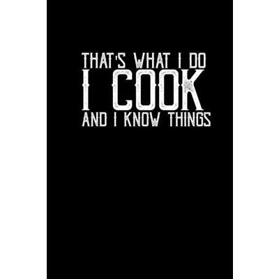 That’s what I do I cook and I know things