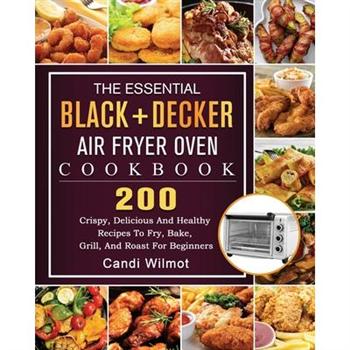 The Essential BLACK+DECKER Air Fryer Oven Cookbook