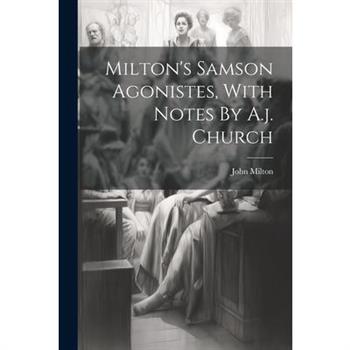Milton’s Samson Agonistes, With Notes By A.j. Church