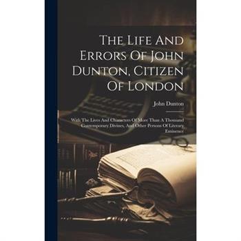The Life And Errors Of John Dunton, Citizen Of London