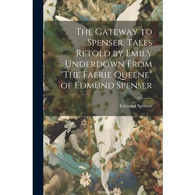 The Gateway to Spenser. Tales Retold by Emily Underdown From ”The Faerie Queene” of Edmund Spenser | 拾書所