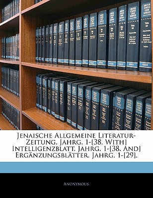 Jenaische Allgemeine Literatur-Zeitung. Jahrg. 1-[38. With] Intelligenzblatt. Jahrg. 1-[38. And] Erganzungsblatter. Jahrg. 1-[29]. Achter Jahrgang